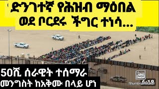 የሕዝብ ማዕበል ወደ ቦርደሩ እየመጣ ነው።50ሺ ሠራዊት ተሠማራ።ከአቅም በላይ እንዳይሆን እየተፈራ ነው