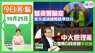 【幫港出聲與HKG報聯合製作‧今日焦點】被英警拋窒 黑衣認清國際標準頭耷 中大管理亂 立會傳召段崇智不容拖