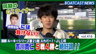 BOATCAST NEWS│同期の板橋侑我に負けない！吉川貴仁 5戦4勝と絶好調！　ボートレースニュース 2021年11月20日│