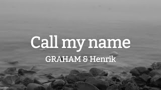 GRAHAM & Henrik - Call my name ( Lyric )