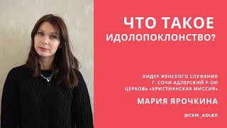 Что такое идолопоклонство? - лидер женского служения Мария Ярочкина