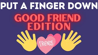 Put A Finger Down | Good Friend Edition