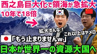 【海外の反応】中韓「もう拡大するな！」日本の西之島の巨大化により天然資源が取り放題に→領海+EEZが世界1位で韓国と中国がブチギレw【世界の反応ちゃんねる】