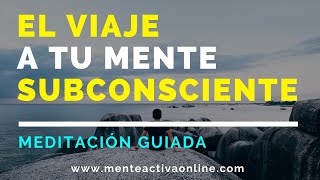 El viaje a tu mente subconsciente Meditación guiada