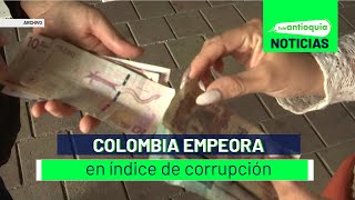 Colombia empeora en índice de corrupción - Teleantioquia Noticias