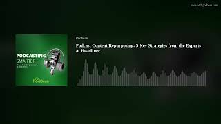 Podcast Content Repurposing: 5 Key Strategies from the Experts at Headliner