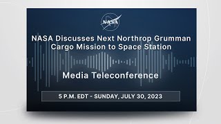 NASA Discusses Next Northrop Grumman’s Cargo Mission to Space Station (July 30, 2023)