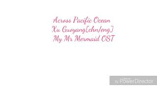 Ost lyrics My Mr. Mermaid - Across Pacific Ocean by Xu Guoyang