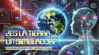 LA VOZ DE LOS MAESTROS:  ¿ES EL PLANETA TIERRA UN SIMULADOR?