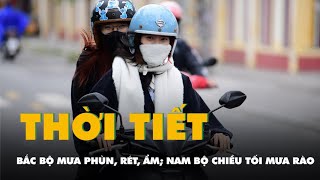 Thời tiết hôm nay 12-2: Bắc Bộ mưa phùn, rét, ẩm; Nam Bộ chiều tối mưa rào