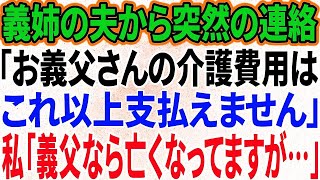 【スカッと感動】義姉の夫から連絡「お義父さんの介護費用の負担はこれ以上無理です」私「義父なら亡くなって3か月になりますが？」義姉夫「え？」実は…【総集編】