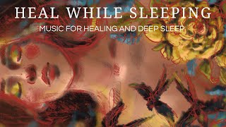 ✮ HEAL WHILE YOU SLEEP ✮ | Music for Healing and Deep Sleep
