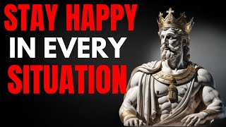 Stay HAPPY No Matter What The SITUATION Is | Stoicism