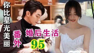 许凯\u0026谭松韵《你比星光美丽》番外之婚后生活：第95集/纪星韩廷为双胞胎满月设宴，肖亦骁追妻波折不断，韩琛一心当花童