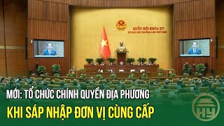 Quy định mới: Tổ chức chính quyền địa phương khi nhập đơn vị cùng cấp