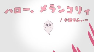 【小宮かふぃー】ハロー、メランコリィ　歌ってみた