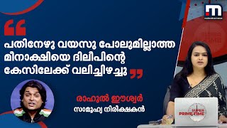 'പതിനേഴു വയസു പോലുമില്ലാത്ത മീനാക്ഷിയെ ദിലീപിന്റെ കേസിലേക്ക് വലിച്ചിഴച്ചു'- രാഹുൽ ഈശ്വർ