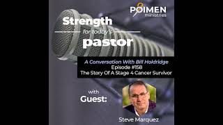 158- The Story of a Stage 4 Cancer Survivor (with Pastor Steve Marquez)