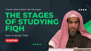 The stages of Studying Fiqh - Shaykh Abdus-Salam Ash-Shuwayir