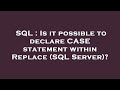 SQL : Is it possible to declare CASE statement within Replace (SQL Server)?