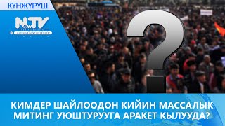 КИМДЕР ШАЙЛООДОН КИЙИН МАССАЛЫК МИТИНГ УЮШТУРУУГА АРАКЕТ КЫЛУУДА?