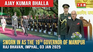 SHRI AJAY KUMAR BHALLA SWORN IN AS THE 19TH GOVERNOR OF MANIPUR