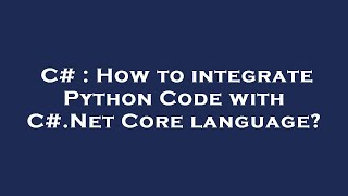 C# : How to integrate Python Code with C#.Net Core language?