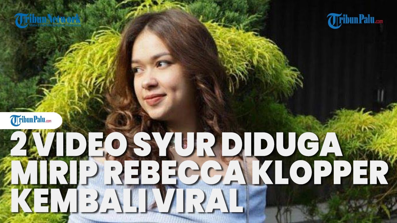 USAI 47 Detik! 2 Video Syur Diduga Mirip Rebecca Klopper Kembali Viral ...