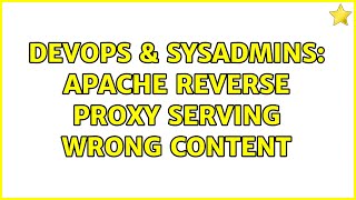 DevOps & SysAdmins: Apache Reverse Proxy Serving Wrong Content (2 Solutions!!)