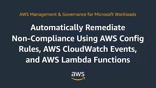 Remediate Non-Compliance Using AWS Config Rules, AWS CloudWatch Events, & AWS Lambda Functions