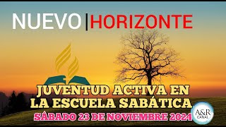 NUEVO HORIZONTE - SÁBADO 23 de NOVIEMBRE del 2024, JUVENTUD ACTIVA EN LA ESCUELA SABÁTICA