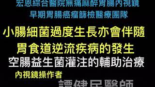 胃腸內灌注益生菌的臨床實務經驗系列探討(2)。胃食道逆流疾病併發逆流性食道炎伴隨小腸細菌過度生長的促發因素。一種新興的空腸內益生菌灌注的順勢輔助治療。內視鏡操作者譚健民醫師(20180121)。