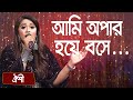 আমি অপার হয়ে বসে আছি ... শিল্পীঃ ঐশী | Ami Opar Hoye Bose Achi ... Singer: Oyshee