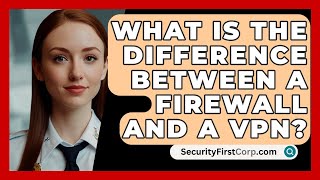 What Is the Difference Between a Firewall and a VPN? - SecurityFirstCorp.com