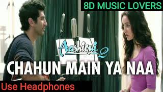 Chahun Main Ya Naa 8D Song (Aashiqui 2 ), Audio