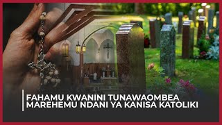 FAHAMU KWANINI TUNAWAOMBEA MAREHEMU NDANI YA KANISA KATOLIKI | Na. Msgr Deogratius Mbiku