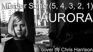 Murder Song (5, 4, 3, 2, 1) - AURORA (cover by Chris Harrison)