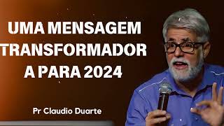 UMA MENSAGEM TRANSFORMADORA PARA 2024  | Pastor Claudio Duarte