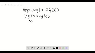 Solve each equation for the variable and check. logx+log8=log200