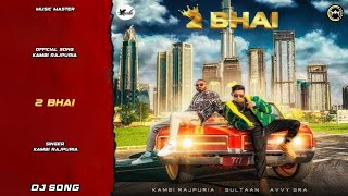 2 Bhai (Dj Song) Kambi Rajpuria ft. Sultaan | Avvy Sra | Latest Punjabi Song 2021