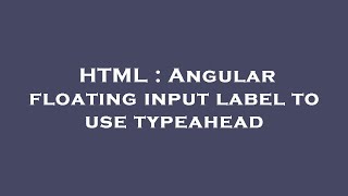 HTML : Angular floating input label to use typeahead