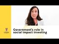 What is the government's role in social impact investing?