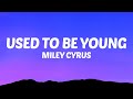 Miley Cyrus - Used To Be Young (Lyrics)