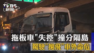 【TVBS】拖板車「失控」撞分隔島　駕駛「拋飛」車外命危