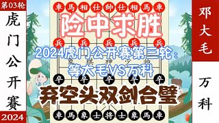 象棋神少帅：2024虎门公开赛 第三轮万科弃空头险中求胜邓大毛