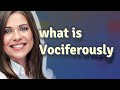 Vociferously | meaning of Vociferously