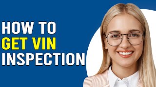 How To Get A VIN Inspection (How Do I Get A VIN Inspection?)