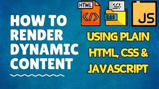 Rendering Dynamic Content using plain HTML, CSS and JavaScript