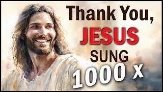 Thank You, Jesus 1000 Times Sung with Encouraging Scriptures for Peaceful Relaxation and Meditation