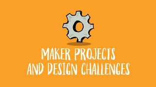 Maker Projects and Design Challenges